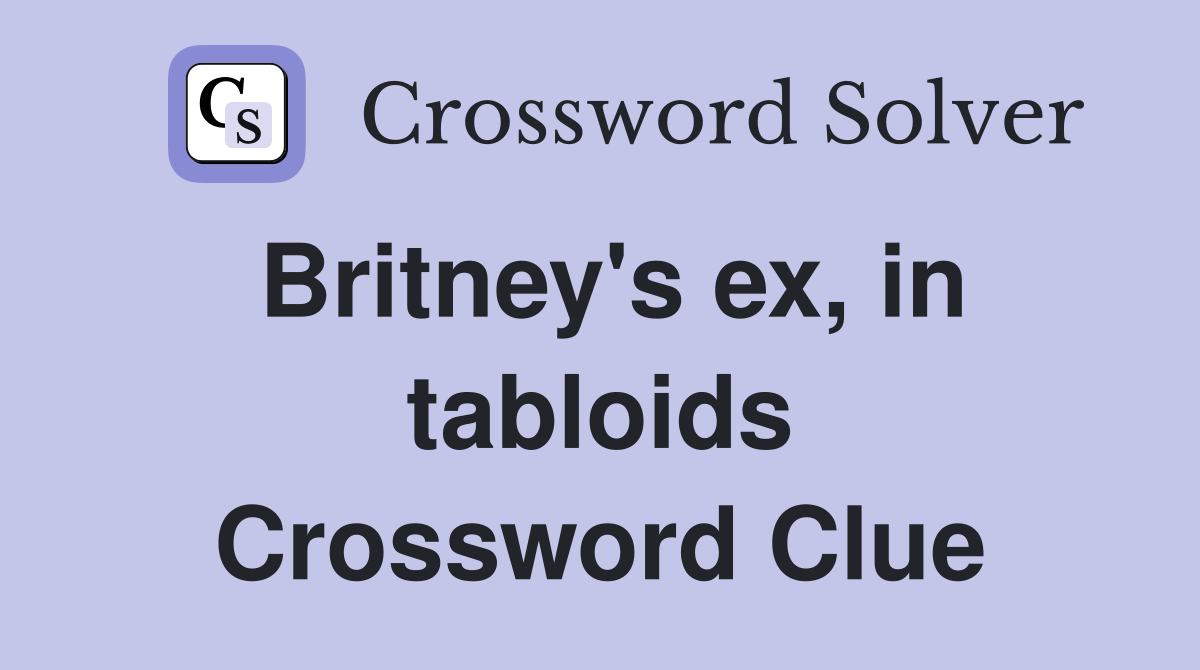 Britney's ex, in tabloids Crossword Clue Answers Crossword Solver